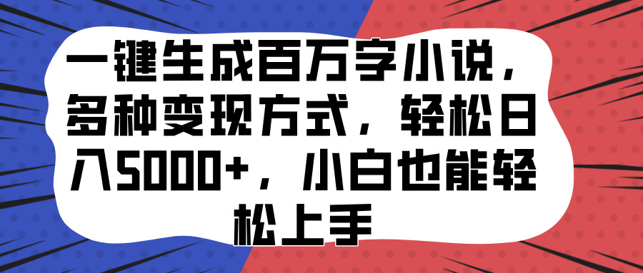 一键生成百万字小说，多种变现方式，轻松日入5000+，小白也能轻松上手51轻创基地-网创项目资源站-副业创业项目-电脑手机搞钱项目-网赚项目51轻创基地
