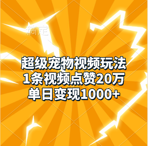 超级宠物视频玩法，1条视频点赞20万，单日变现1000+51轻创基地-网创项目资源站-副业创业项目-电脑手机搞钱项目-网赚项目51轻创基地