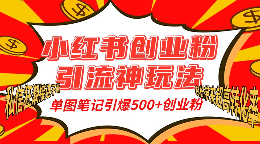 小红书创业粉引流神玩法，单图笔记引爆500+精准创业粉丝，私信狂潮接连不断，单条笔记轻松带来超高转化率！51轻创基地-网创项目资源站-副业创业项目-电脑手机搞钱项目-网赚项目51轻创基地