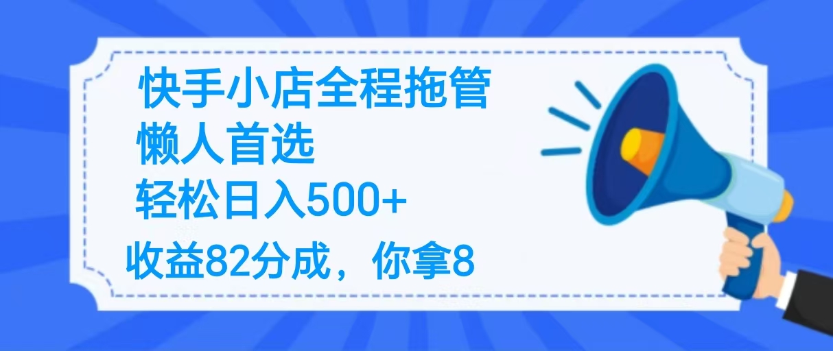 2025最新快手小店全程拖管，你只要提供帐号，收益82分成，你拿8单日变现500+ ！51轻创基地-网创项目资源站-副业创业项目-电脑手机搞钱项目-网赚项目51轻创基地