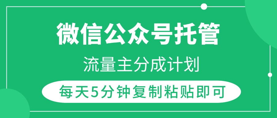 微信公众号托管，流量主分成计划，每天5分钟复制粘贴即可51轻创基地-网创项目资源站-副业创业项目-电脑手机搞钱项目-网赚项目51轻创基地