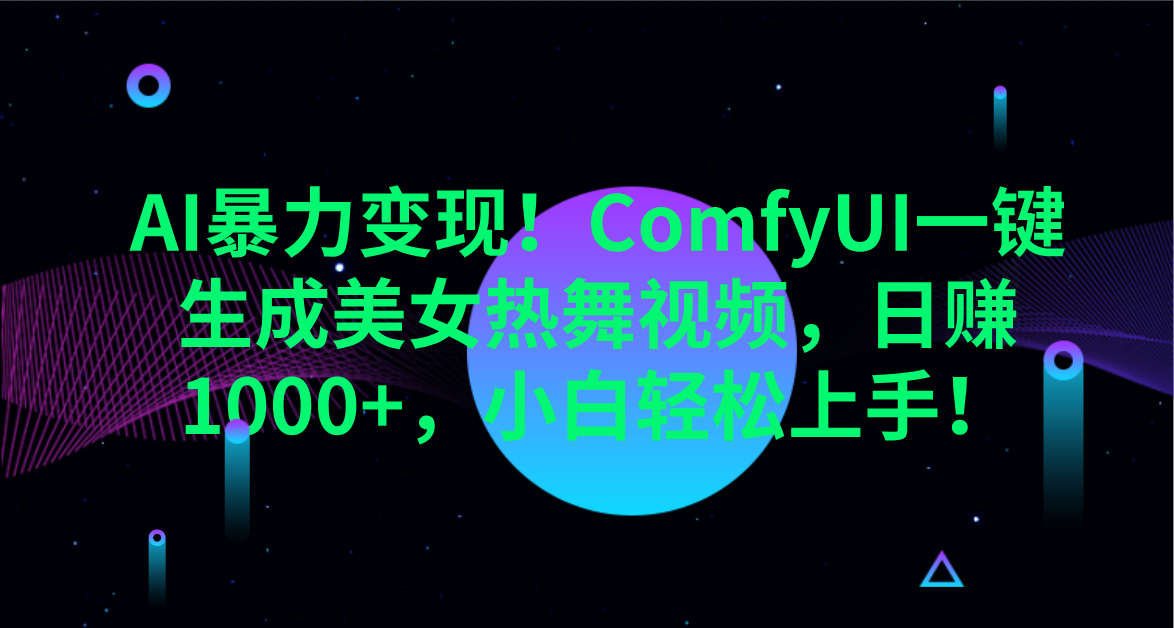 AI暴力变现！ComfyUI一键生成美女热舞视频，日赚1000+，小白轻松上手！。51轻创基地-网创项目资源站-副业创业项目-电脑手机搞钱项目-网赚项目51轻创基地
