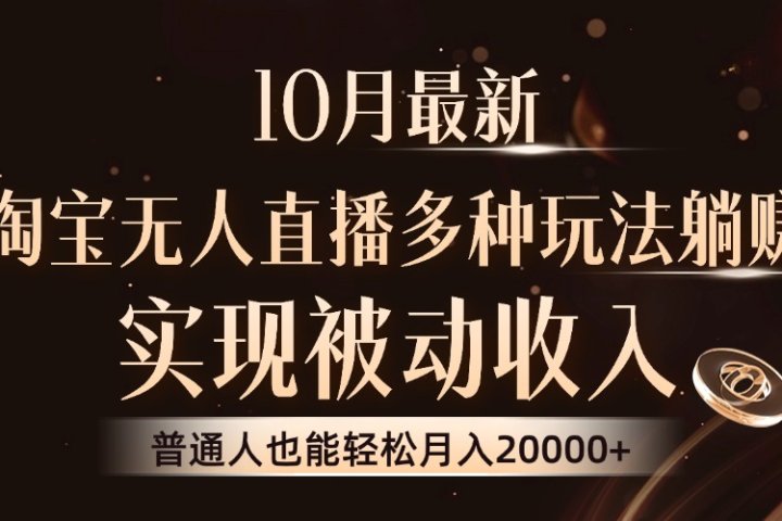10月最新，淘宝无人直播8.0玩法，普通人也能轻松月入2W+，实现被动收入51轻创基地-网创项目资源站-副业创业项目-电脑手机搞钱项目-网赚项目51轻创基地