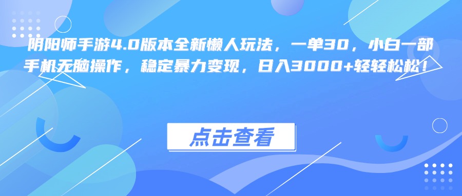 阴阳师手游4.0版本全新懒人玩法，一单30，小白一部手机无脑操作，稳定暴力变现，日入3000+轻轻松松！51轻创基地-网创项目资源站-副业创业项目-电脑手机搞钱项目-网赚项目51轻创基地