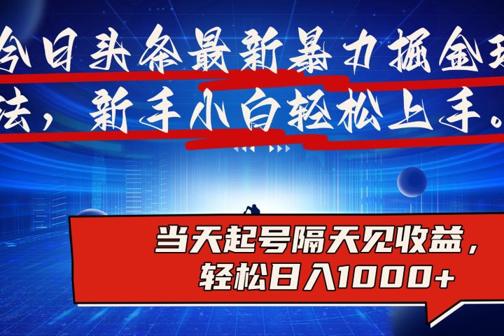 今日头条最新掘金玩法，AI辅助，可矩阵，小白轻松上手，当天起号隔天见收益，轻松日入1000+51轻创基地-网创项目资源站-副业创业项目-电脑手机搞钱项目-网赚项目51轻创基地
