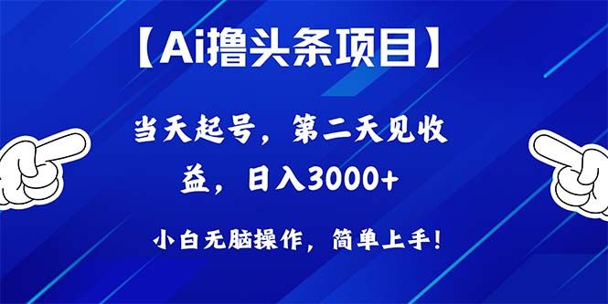 Ai撸头条，当天起号，第二天见收益，日入3000+51轻创基地-网创项目资源站-副业创业项目-电脑手机搞钱项目-网赚项目51轻创基地