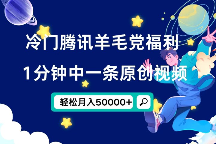 冷门腾讯羊毛党福利，1分钟中一条原创视频，轻松月入50000+51轻创基地-网创项目资源站-副业创业项目-电脑手机搞钱项目-网赚项目51轻创基地