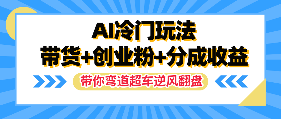 AI冷门玩法，一条视频实现带货+创业粉+分成收益，带你弯道超车实现逆风翻盘51轻创基地-网创项目资源站-副业创业项目-电脑手机搞钱项目-网赚项目51轻创基地