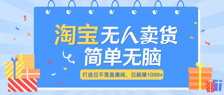 最新淘宝无人卖货7.0，简单无脑，小白易操作，日躺赚1000+51轻创基地-网创项目资源站-副业创业项目-电脑手机搞钱项目-网赚项目51轻创基地