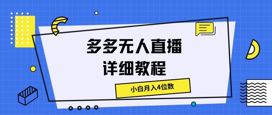 多多无人直播详细教程，小白月入4位数51轻创基地-网创项目资源站-副业创业项目-电脑手机搞钱项目-网赚项目51轻创基地