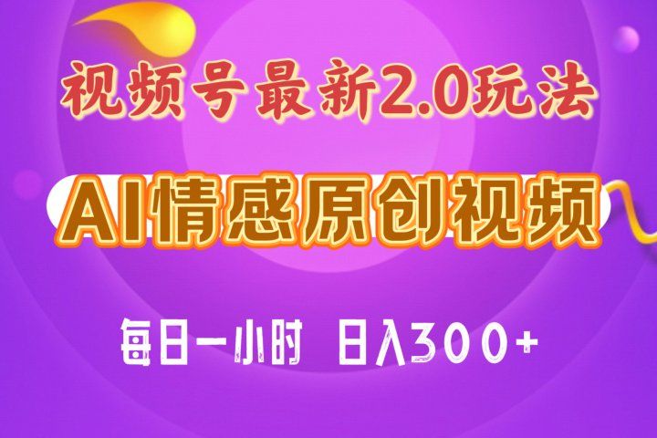 视频号情感赛道2.0.纯原创视频，每天1小时，小白易上手，保姆级教学51轻创基地-网创项目资源站-副业创业项目-电脑手机搞钱项目-网赚项目51轻创基地