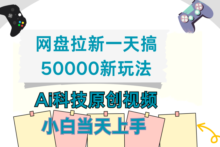 网盘拉新一天搞50000新玩法，Ai科技原创视频，小白当天上手51轻创基地-网创项目资源站-副业创业项目-电脑手机搞钱项目-网赚项目51轻创基地