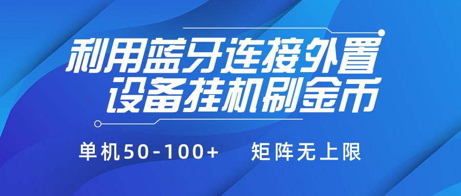利用蓝牙连接外置设备看广告刷金币，刷金币单机50-100+矩阵无上限51轻创基地-网创项目资源站-副业创业项目-电脑手机搞钱项目-网赚项目51轻创基地