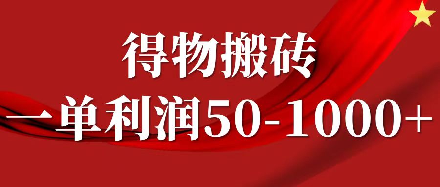 一单利润50-1000+，得物搬砖项目无脑操作，核心实操教程51轻创基地-网创项目资源站-副业创业项目-电脑手机搞钱项目-网赚项目51轻创基地