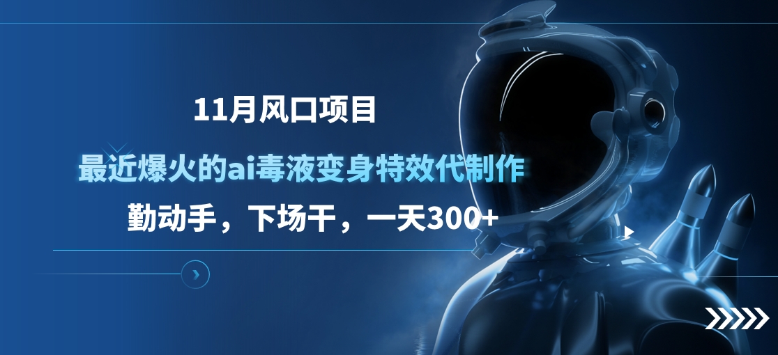 图片[1]51轻创基地-网创项目资源站-副业创业项目-电脑手机搞钱项目-网赚项目11月风口项目，最近爆火的ai毒液变身特效代制作，勤动手，下场干，一天300+51轻创基地-网创项目资源站-副业创业项目-电脑手机搞钱项目-网赚项目51轻创基地