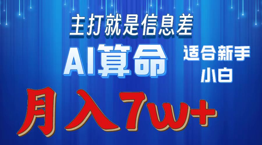 AI算命打的就是信息差适合新手小白实操月入7w＋51轻创基地-网创项目资源站-副业创业项目-电脑手机搞钱项目-网赚项目51轻创基地