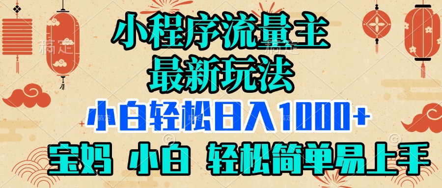 小程序流量主最新玩法，小白轻松日入1000+，宝妈 小白轻松简单易上手51轻创基地-网创项目资源站-副业创业项目-电脑手机搞钱项目-网赚项目51轻创基地