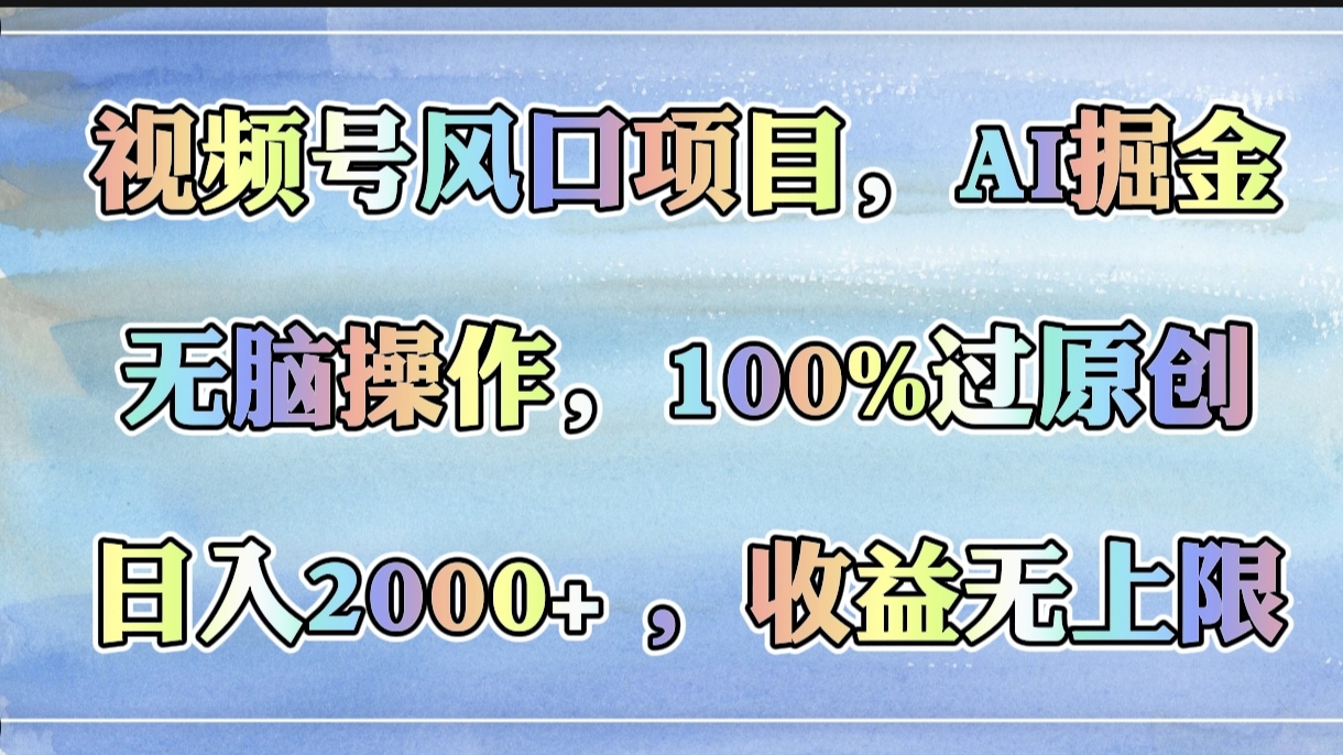 视频号风口项目，AI掘金，无脑操作，100%过原创，日入2000+，收益无上限51轻创基地-网创项目资源站-副业创业项目-电脑手机搞钱项目-网赚项目51轻创基地