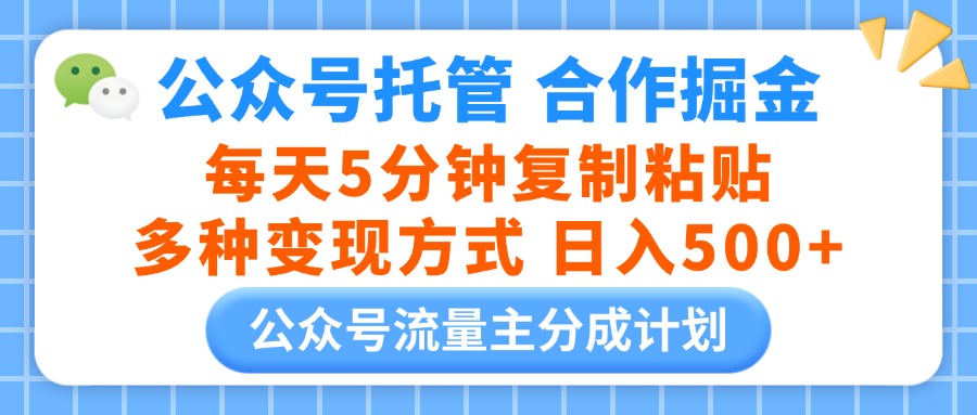 公众号托管合作掘金，每天5分钟复制粘贴，多种变现方式，日入500+51轻创基地-网创项目资源站-副业创业项目-电脑手机搞钱项目-网赚项目51轻创基地
