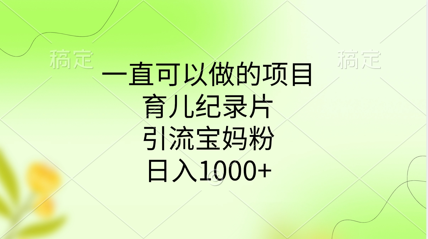一直可以做的项目，育儿纪录片，引流宝妈粉，日入1000+51轻创基地-网创项目资源站-副业创业项目-电脑手机搞钱项目-网赚项目51轻创基地