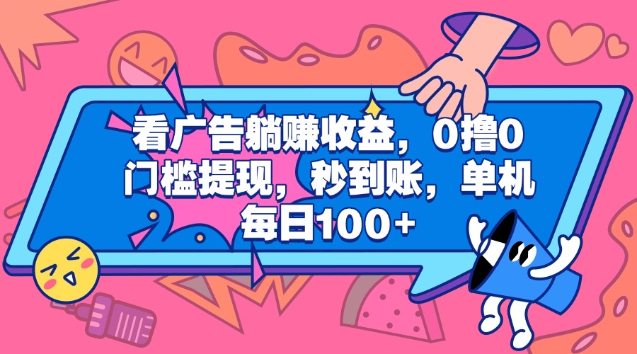 看广告躺赚收益，0撸0门槛提现，秒到账，单机每日100+51轻创基地-网创项目资源站-副业创业项目-电脑手机搞钱项目-网赚项目51轻创基地
