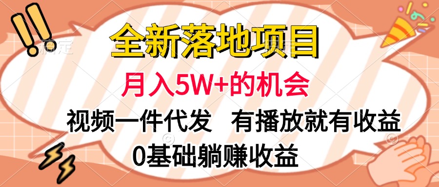 全新落地项目，月入5W+的机会，视频一键代发，有播放就有收益，0基础躺赚收益51轻创基地-网创项目资源站-副业创业项目-电脑手机搞钱项目-网赚项目51轻创基地