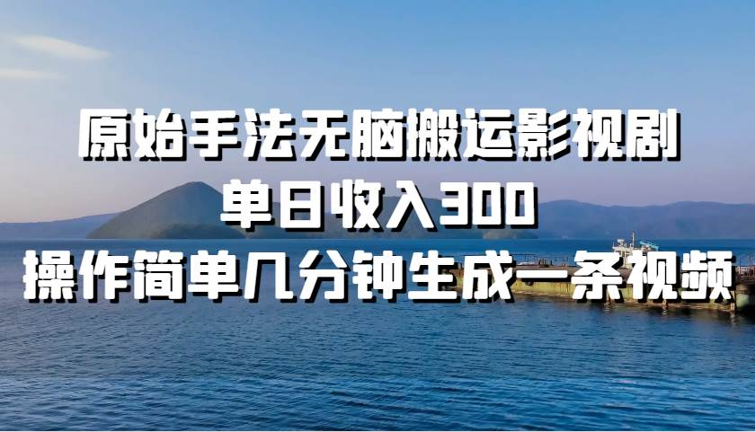 图片[1]51轻创基地-网创项目资源站-副业创业项目-电脑手机搞钱项目-网赚项目原始手法无脑搬运影视剧，单日收入30051轻创基地-网创项目资源站-副业创业项目-电脑手机搞钱项目-网赚项目51轻创基地