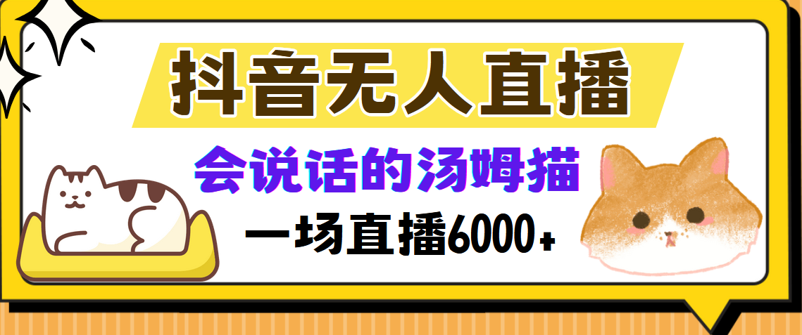 抖音无人直播，会说话的汤姆猫弹幕互动小游戏，两场直播6000+51轻创基地-网创项目资源站-副业创业项目-电脑手机搞钱项目-网赚项目51轻创基地
