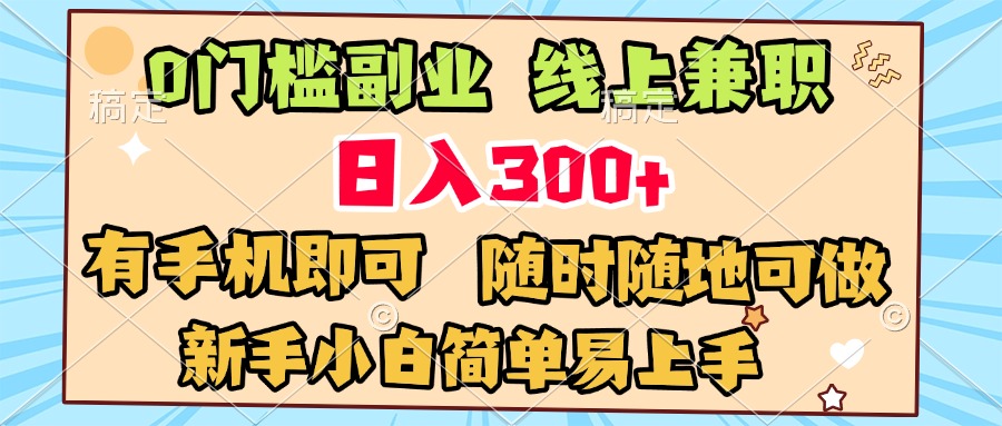 0门槛副业 线上兼职 日入300+ 有手机即可 新手小白简单易上手51轻创基地-网创项目资源站-副业创业项目-电脑手机搞钱项目-网赚项目51轻创基地