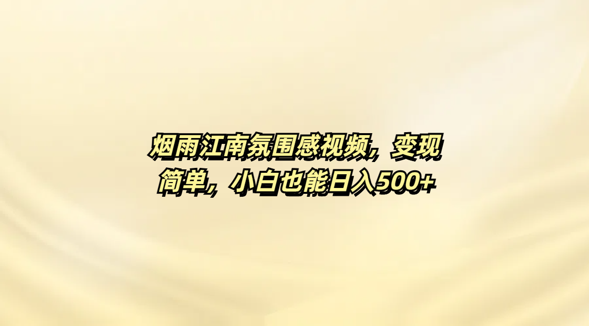 烟雨江南氛围感视频，变现简单，小白也能日入500+51轻创基地-网创项目资源站-副业创业项目-电脑手机搞钱项目-网赚项目51轻创基地