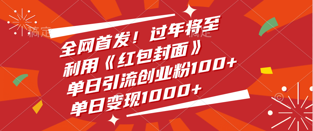 全网首发！过年将至，利用《红包封面》，单日引流创业粉100+，单日变现1000+51轻创基地-网创项目资源站-副业创业项目-电脑手机搞钱项目-网赚项目51轻创基地
