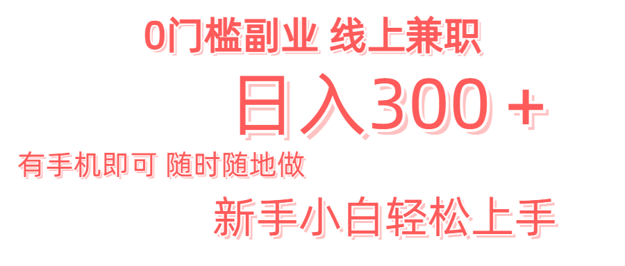 日入300＋0门槛副业 有手机即可 随时随地做 新手小白轻松上手51轻创基地-网创项目资源站-副业创业项目-电脑手机搞钱项目-网赚项目51轻创基地