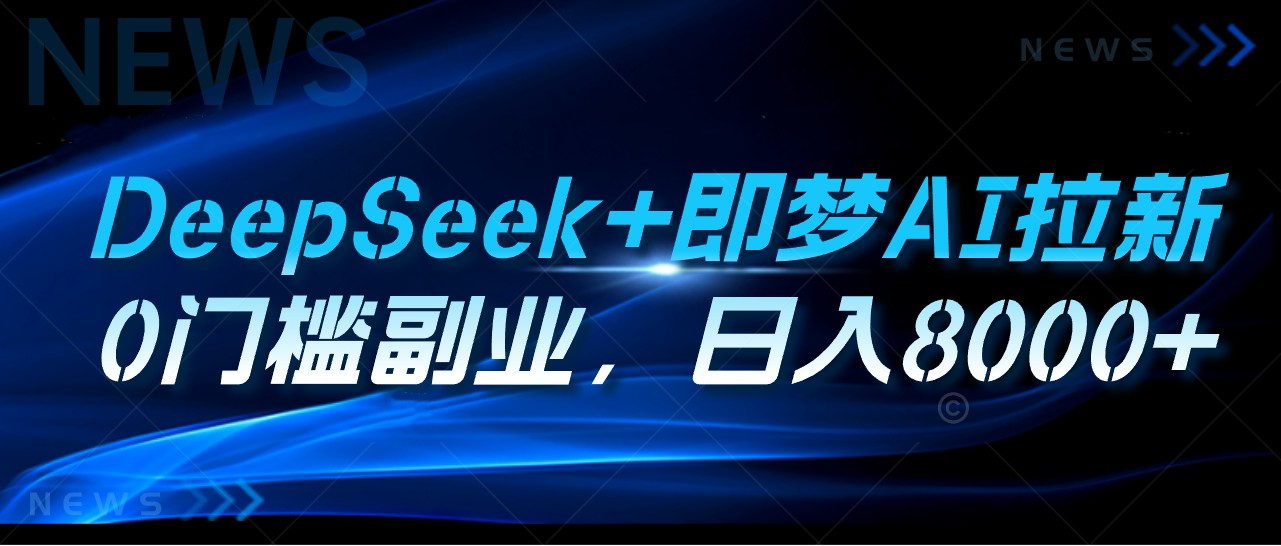 DeepSeek+即梦AI拉新，0门槛副业，日入8000+51轻创基地-网创项目资源站-副业创业项目-电脑手机搞钱项目-网赚项目51轻创基地