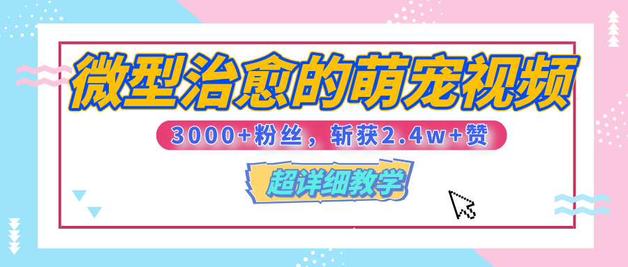 【揭秘】微型治愈的萌宠视频，3000+粉丝，6秒的视频、斩获2.4w+赞【附详细教程】51轻创基地-网创项目资源站-副业创业项目-电脑手机搞钱项目-网赚项目51轻创基地