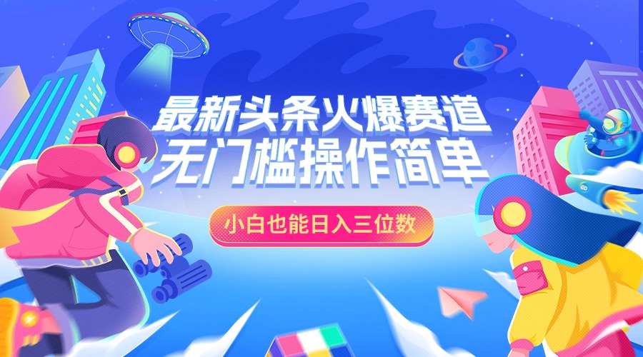 图片[1]51轻创基地-网创项目资源站-副业创业项目-电脑手机搞钱项目-网赚项目最新头条火爆赛道，小白也能日入三位数，无门槛操作简单51轻创基地-网创项目资源站-副业创业项目-电脑手机搞钱项目-网赚项目51轻创基地