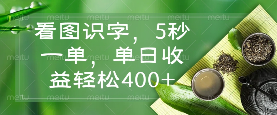 看图识字，5秒一单，单日收益轻松400+免费做，没有押金51轻创基地-网创项目资源站-副业创业项目-电脑手机搞钱项目-网赚项目51轻创基地