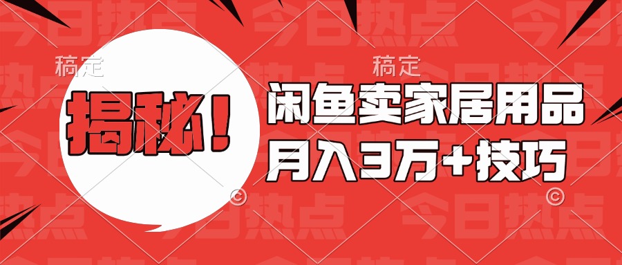 揭秘！闲鱼卖家居用品月入3w技巧51轻创基地-网创项目资源站-副业创业项目-电脑手机搞钱项目-网赚项目51轻创基地