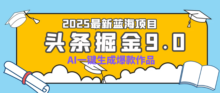 疯了吧！2025 头条掘金 9.0 全新玩法，AI 一键产出爆款，靠复制粘贴日入超 500+51轻创基地-网创项目资源站-副业创业项目-电脑手机搞钱项目-网赚项目51轻创基地