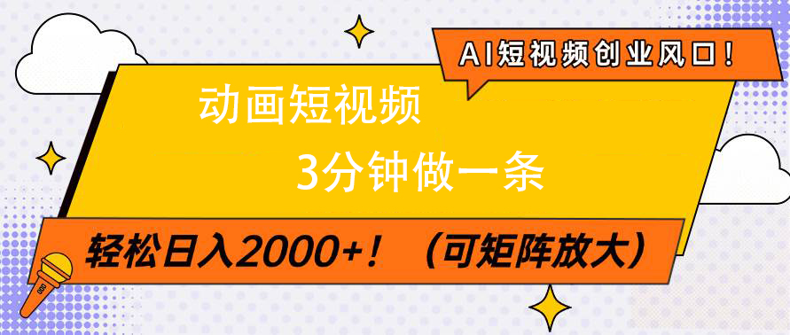 AI短视频创业风口！动画短视频3分钟做一条，轻松日入2000+51轻创基地-网创项目资源站-副业创业项目-电脑手机搞钱项目-网赚项目51轻创基地