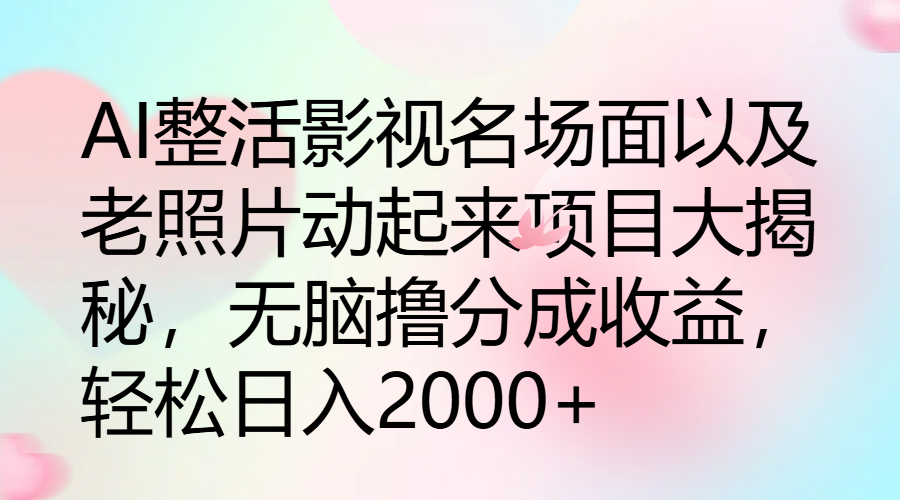 图片[1]51轻创基地-网创项目资源站-副业创业项目-电脑手机搞钱项目-网赚项目AI整活影视名场面以及老照片动起来项目大揭秘，无脑撸分成收益，轻松日入2000+51轻创基地-网创项目资源站-副业创业项目-电脑手机搞钱项目-网赚项目51轻创基地