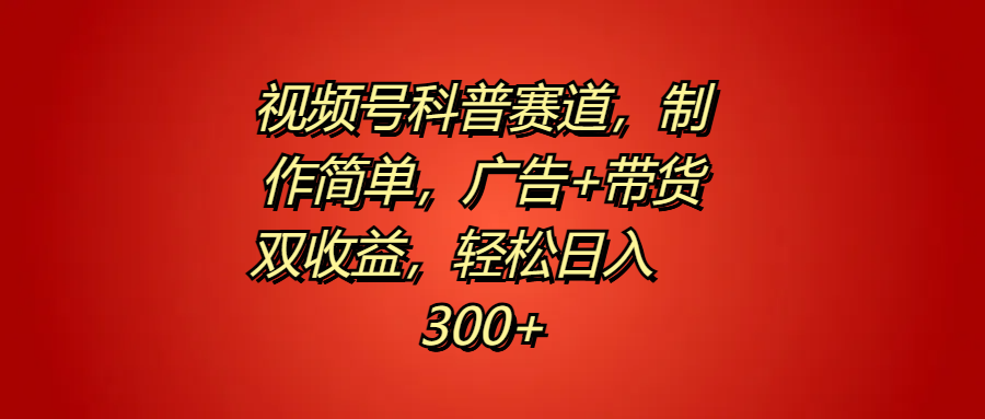 图片[1]51轻创基地-网创项目资源站-副业创业项目-电脑手机搞钱项目-网赚项目视频号科普赛道，制作简单，广告+带货双收益，轻松日入300+51轻创基地-网创项目资源站-副业创业项目-电脑手机搞钱项目-网赚项目51轻创基地