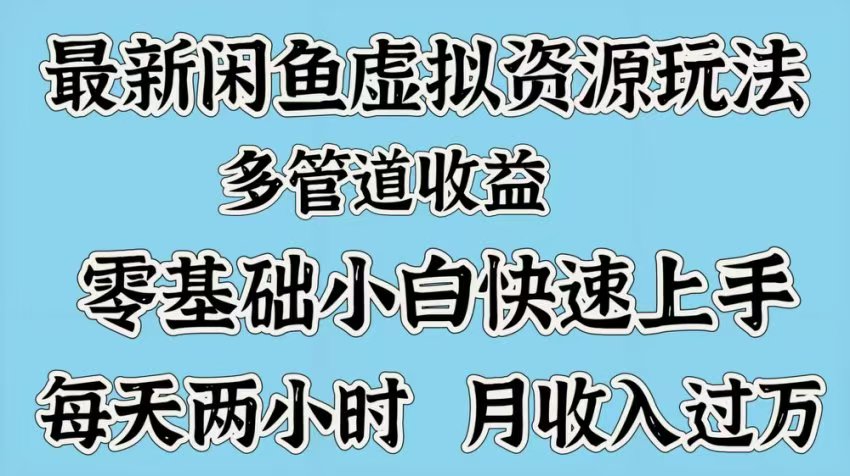 最新咸鱼虚拟资源玩法，多管道收益，零基础小白快速上手，每天两小时月收入过万51轻创基地-网创项目资源站-副业创业项目-电脑手机搞钱项目-网赚项目51轻创基地