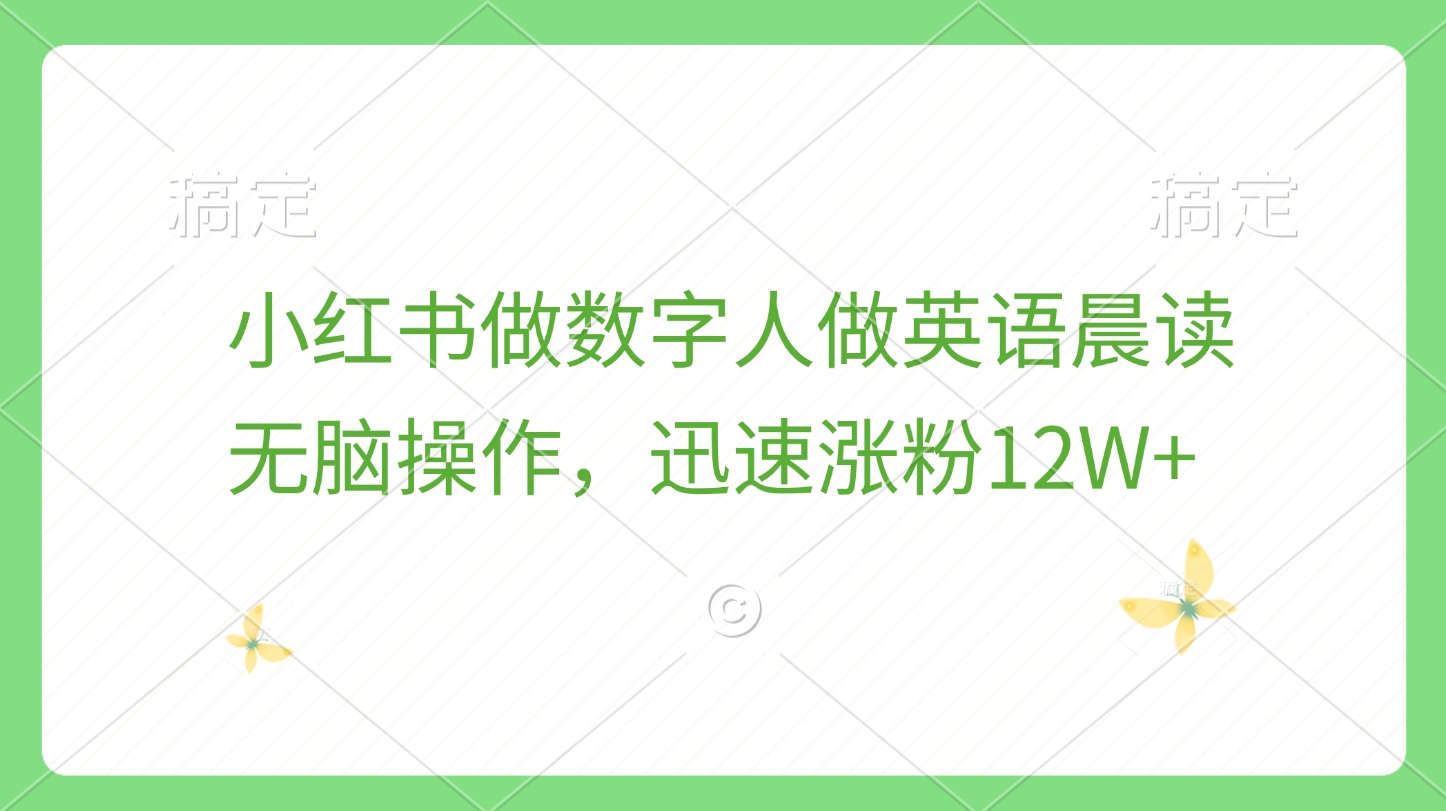 小红书做数字人做英语晨读，无脑操作，迅速涨粉12W+51轻创基地-网创项目资源站-副业创业项目-电脑手机搞钱项目-网赚项目51轻创基地