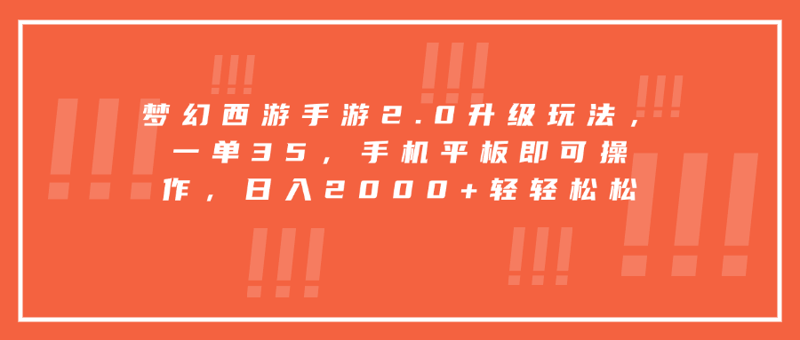 梦幻西游手游2.0升级玩法，一单35，手机平板即可操作，日入2000+轻轻松松51轻创基地-网创项目资源站-副业创业项目-电脑手机搞钱项目-网赚项目51轻创基地