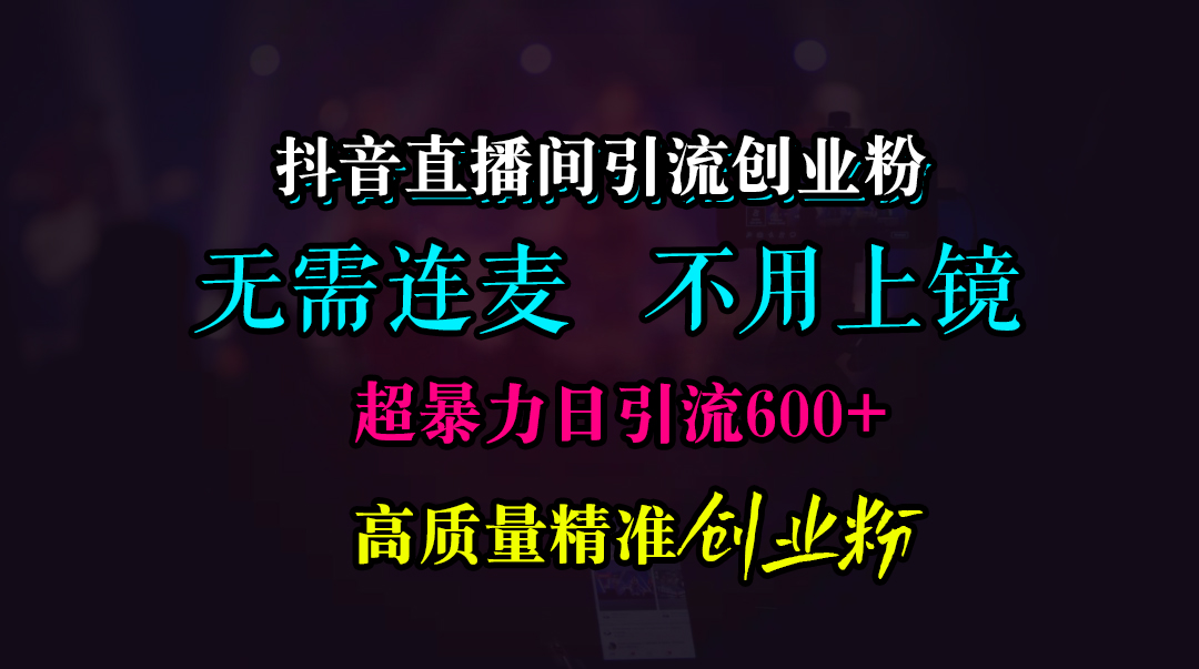 图片[1]51轻创基地-网创项目资源站-副业创业项目-电脑手机搞钱项目-网赚项目抖音直播间引流创业粉，无需连麦、无需上镜，超暴力日引流600+高质量精准创业粉51轻创基地-网创项目资源站-副业创业项目-电脑手机搞钱项目-网赚项目51轻创基地