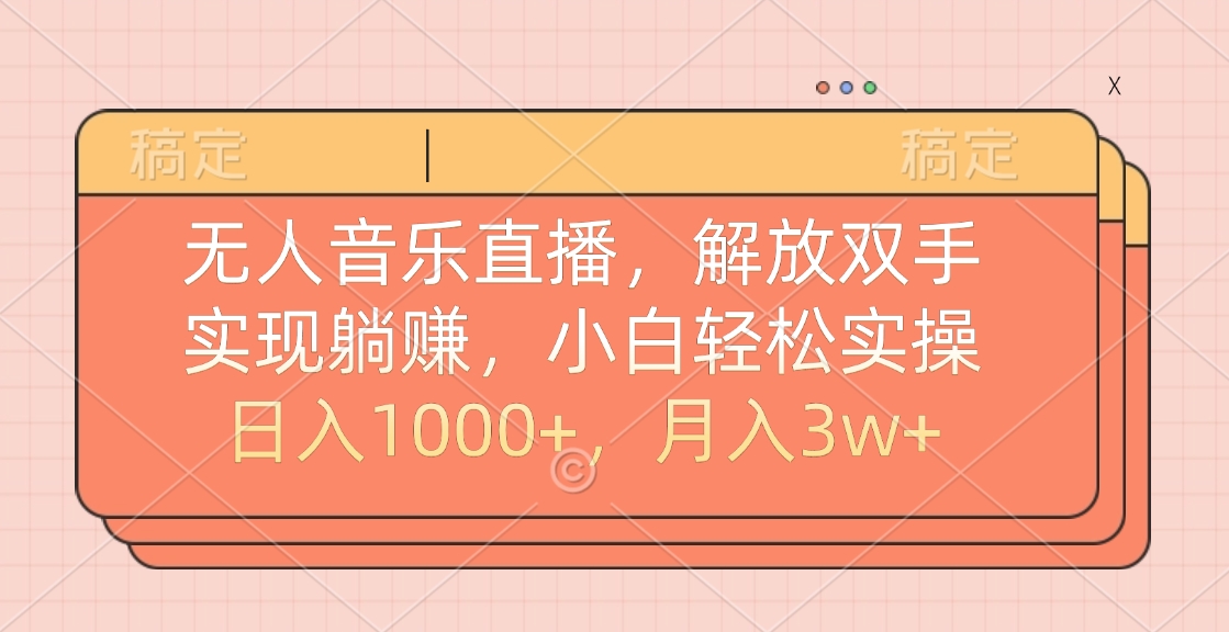 无人音乐直播，小白轻松实操，解放双手，实现躺赚，日入1000+，月入3w+51轻创基地-网创项目资源站-副业创业项目-电脑手机搞钱项目-网赚项目51轻创基地