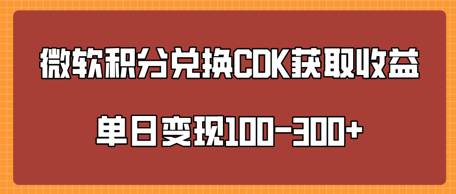 微软积分兑换CK获取收益单日变100-300+51轻创基地-网创项目资源站-副业创业项目-电脑手机搞钱项目-网赚项目51轻创基地