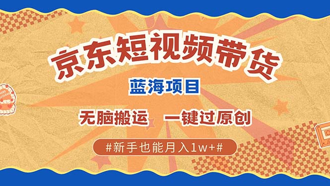 京东短视频带货 2025新风口 批量搬运 单号月入过万 上不封顶51轻创基地-网创项目资源站-副业创业项目-电脑手机搞钱项目-网赚项目51轻创基地