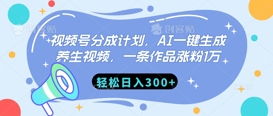 视频号分成计划，AI一键生成养生视频，一条作品涨粉1万，轻松日入300+51轻创基地-网创项目资源站-副业创业项目-电脑手机搞钱项目-网赚项目51轻创基地