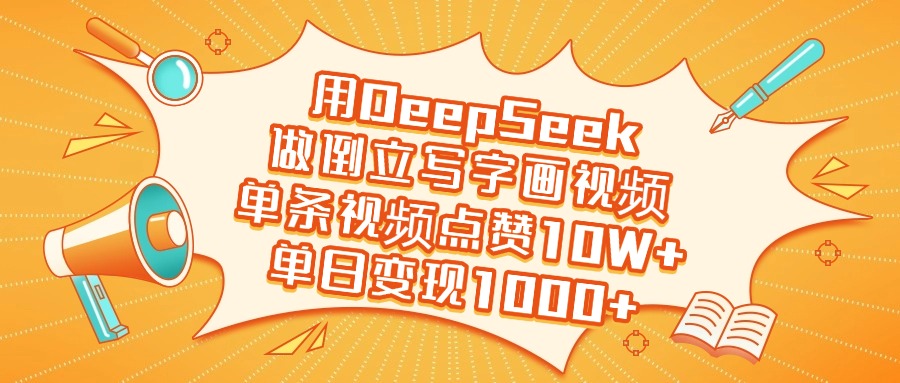 用DeepSeek做倒立写字画视频，单条视频点赞10W+，单日变现1000+51轻创基地-网创项目资源站-副业创业项目-电脑手机搞钱项目-网赚项目51轻创基地
